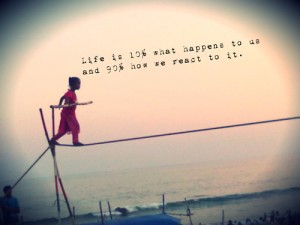 Life is 10% What Happens and 90% How You Choose to React